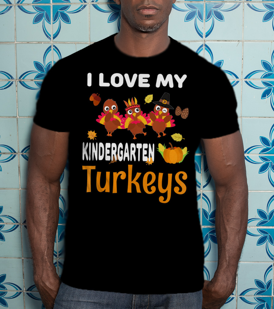 I Love My Kindergarten Turkeys Thanksgiving Leaves Pumpkins T-Shirt