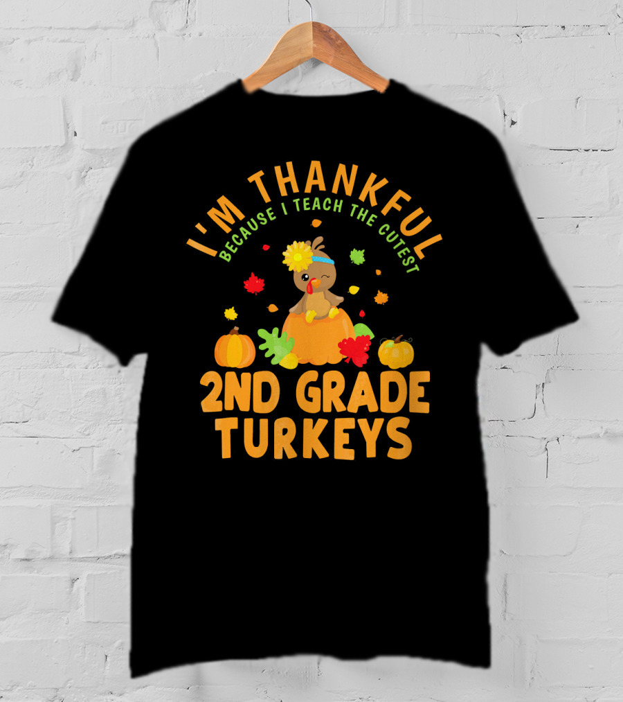 I'm Thankful Because I Teach The Cutest 2nd Grade Turkeys T-Shirt