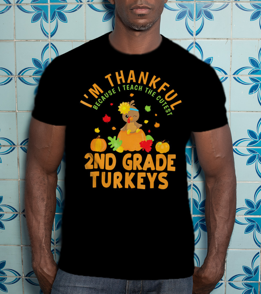 I'm Thankful Because I Teach The Cutest 2nd Grade Turkeys T-Shirt