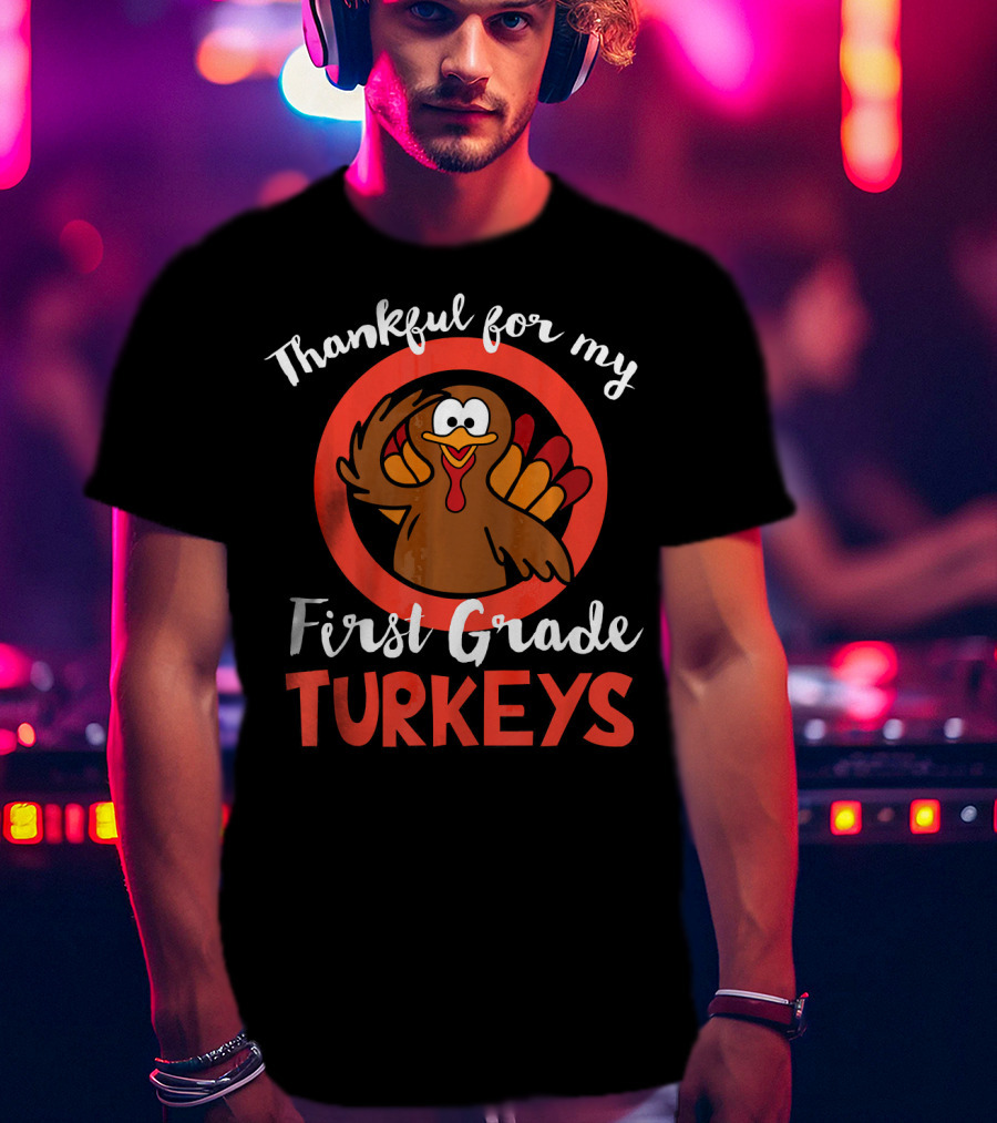 Thankful For My First Grade Turkeys T-Shirt
