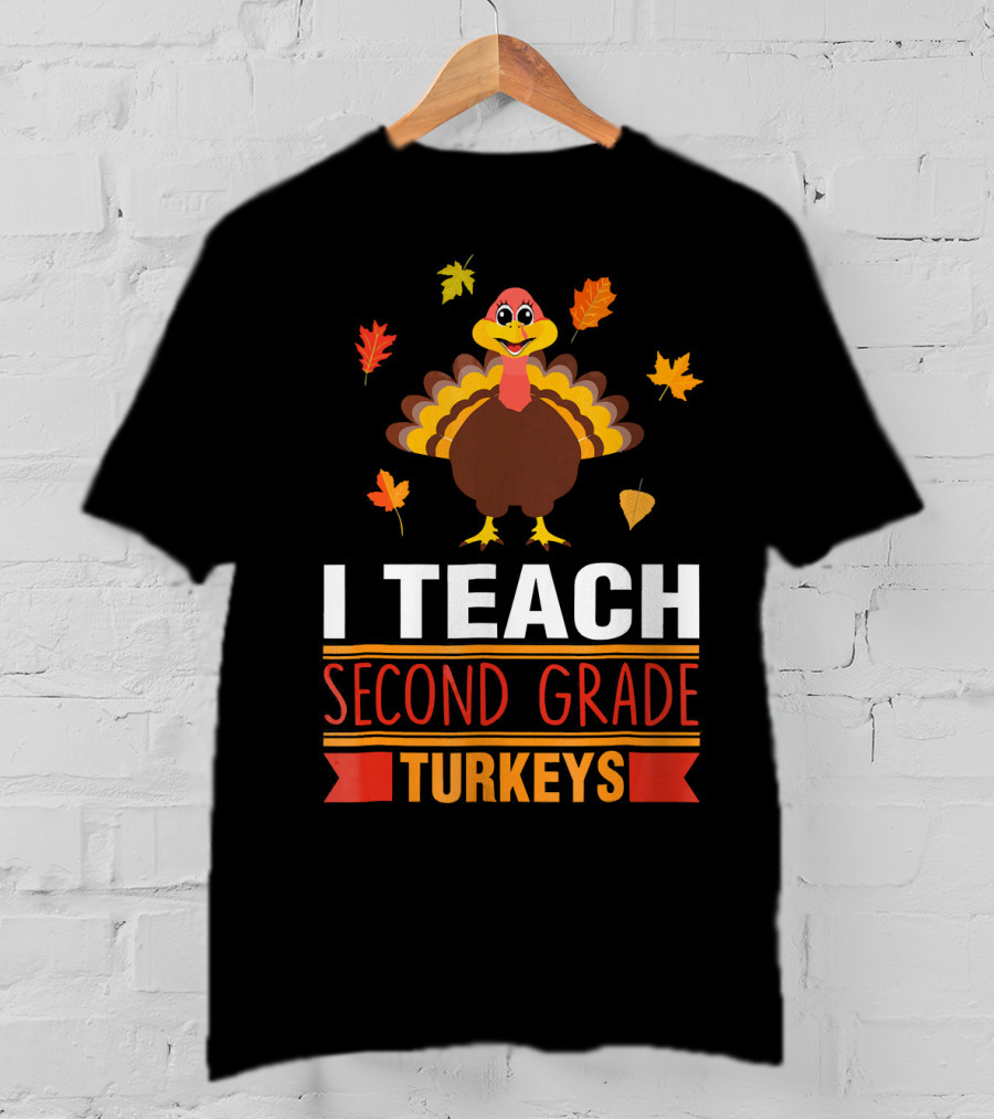 I Teach Second Grade Turkeys With Autumn Leaves And Cheerful Turkey T-Shirt