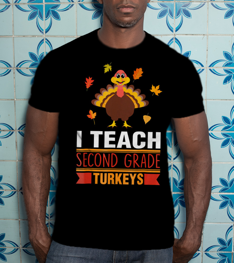 I Teach Second Grade Turkeys With Autumn Leaves And Cheerful Turkey T-Shirt