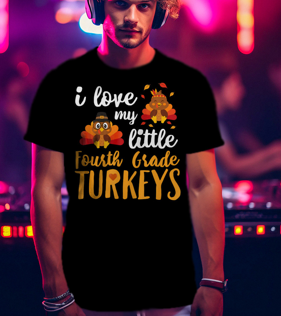 I Love My Little Fourth Grade Turkeys Thanksgiving Cute Turkey T-Shirt
