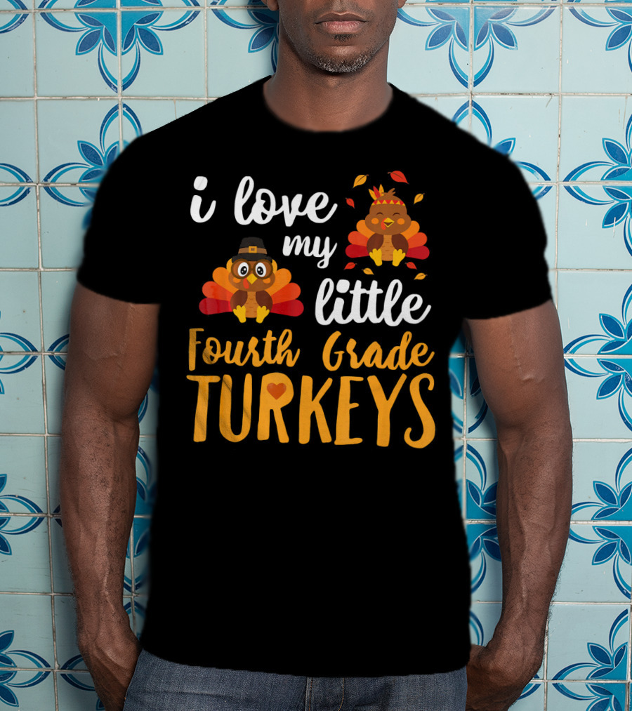 I Love My Little Fourth Grade Turkeys Thanksgiving Cute Turkey T-Shirt
