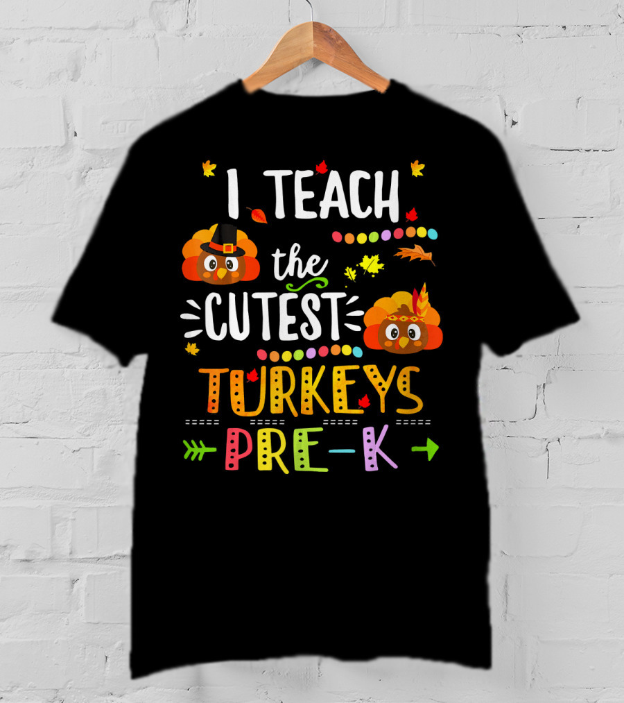 I Teach The Cutest Turkeys Pre K Thanksgiving Leaves Fall T-Shirt