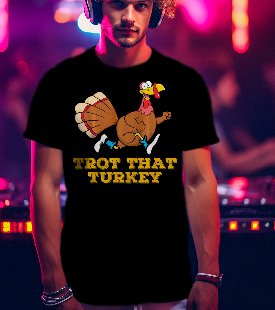 Trot That Turkey Thanksgiving Running Humor T-Shirt