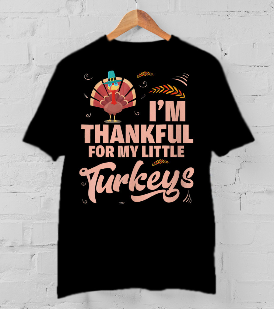 I'm Thankful For My Little Turkeys T-Shirt