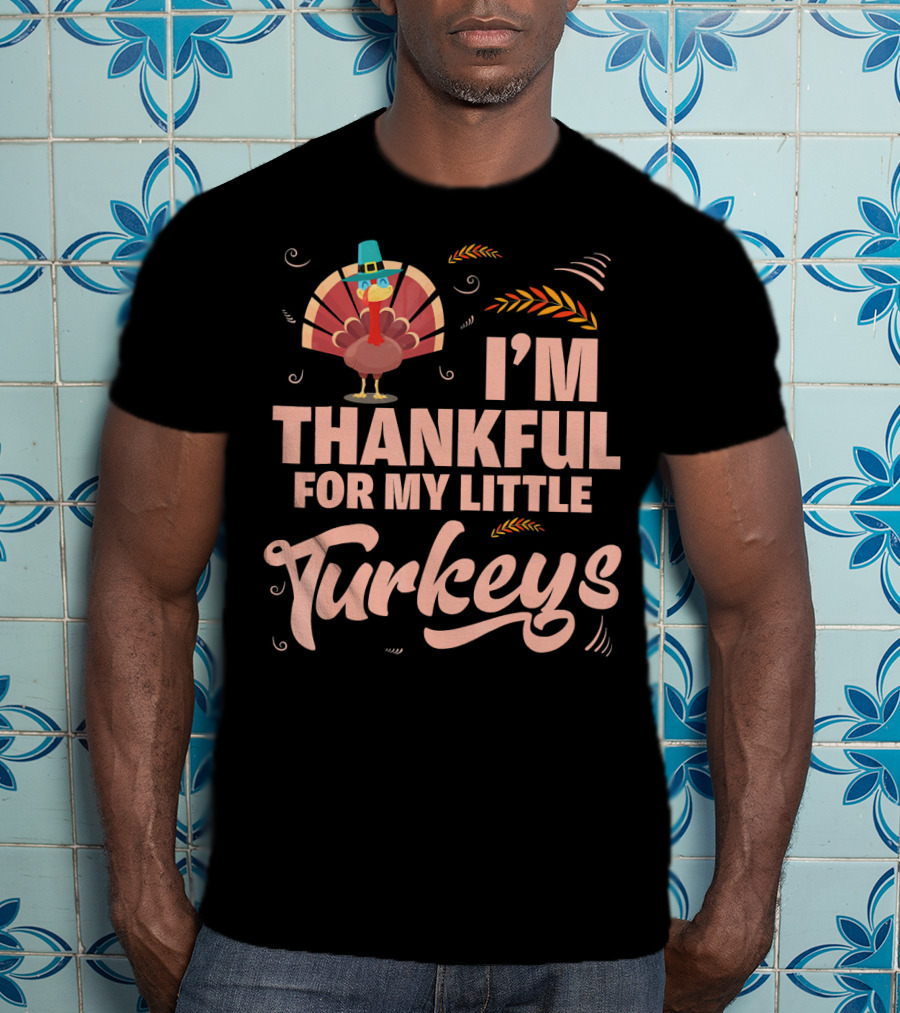 I'm Thankful For My Little Turkeys T-Shirt