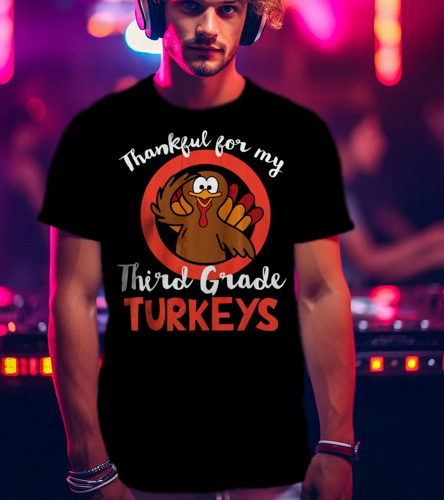 Thankful For My Third Grade Turkeys T-Shirt