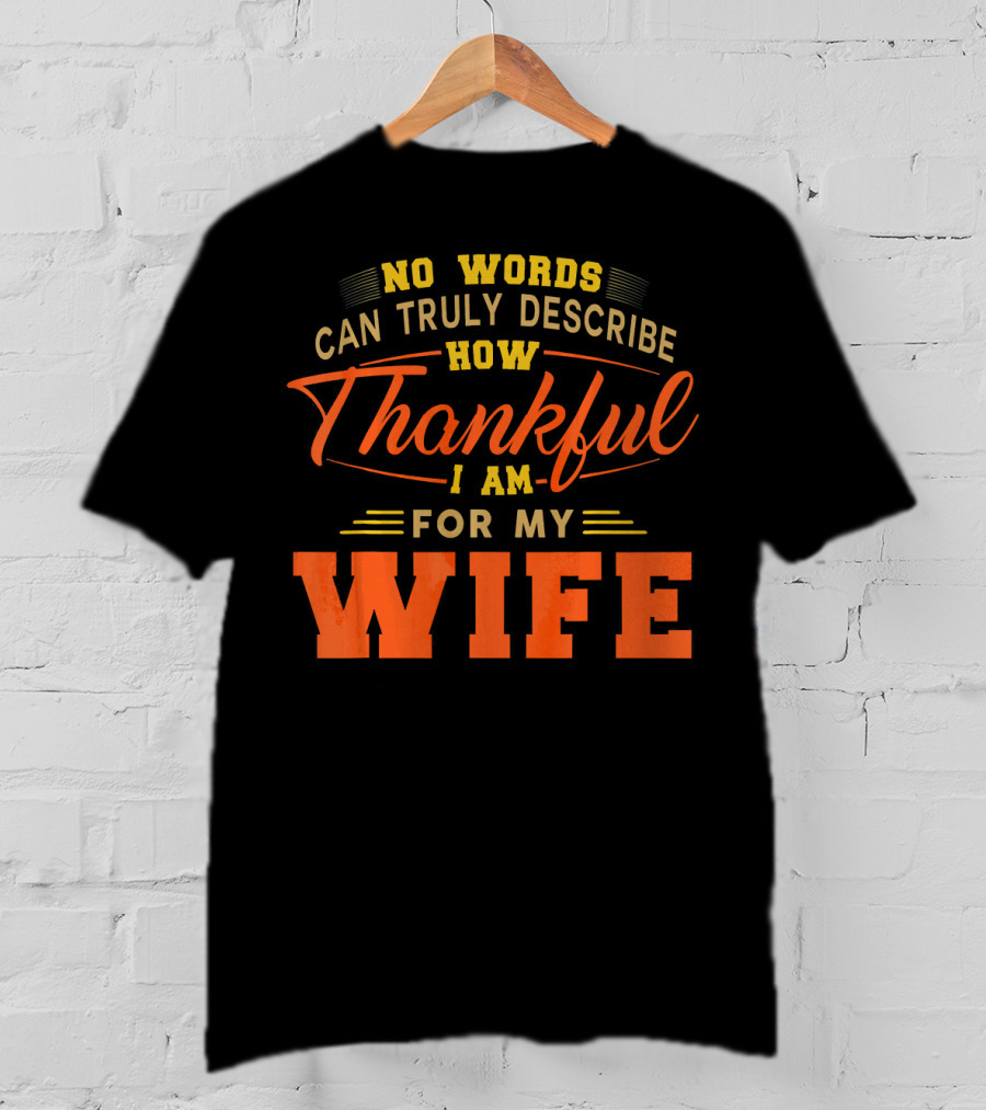 No Words Can Truly Describe How Thankful I Am For My Wife T-Shirt