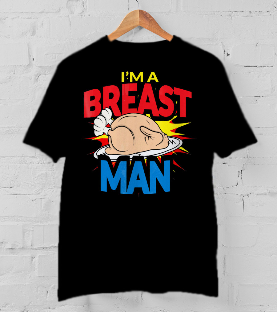 I'm A Breast Man Thanksgiving Turkey Breast Man T-Shirt