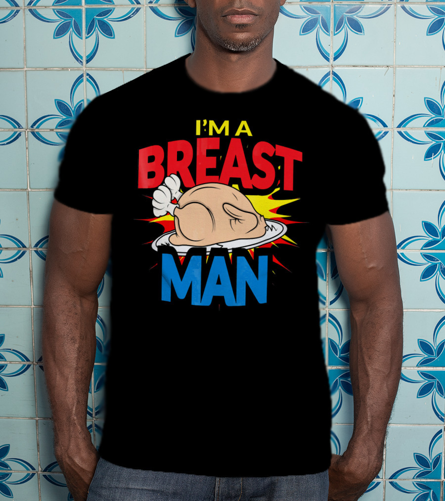 I'm A Breast Man Thanksgiving Turkey Breast Man T-Shirt