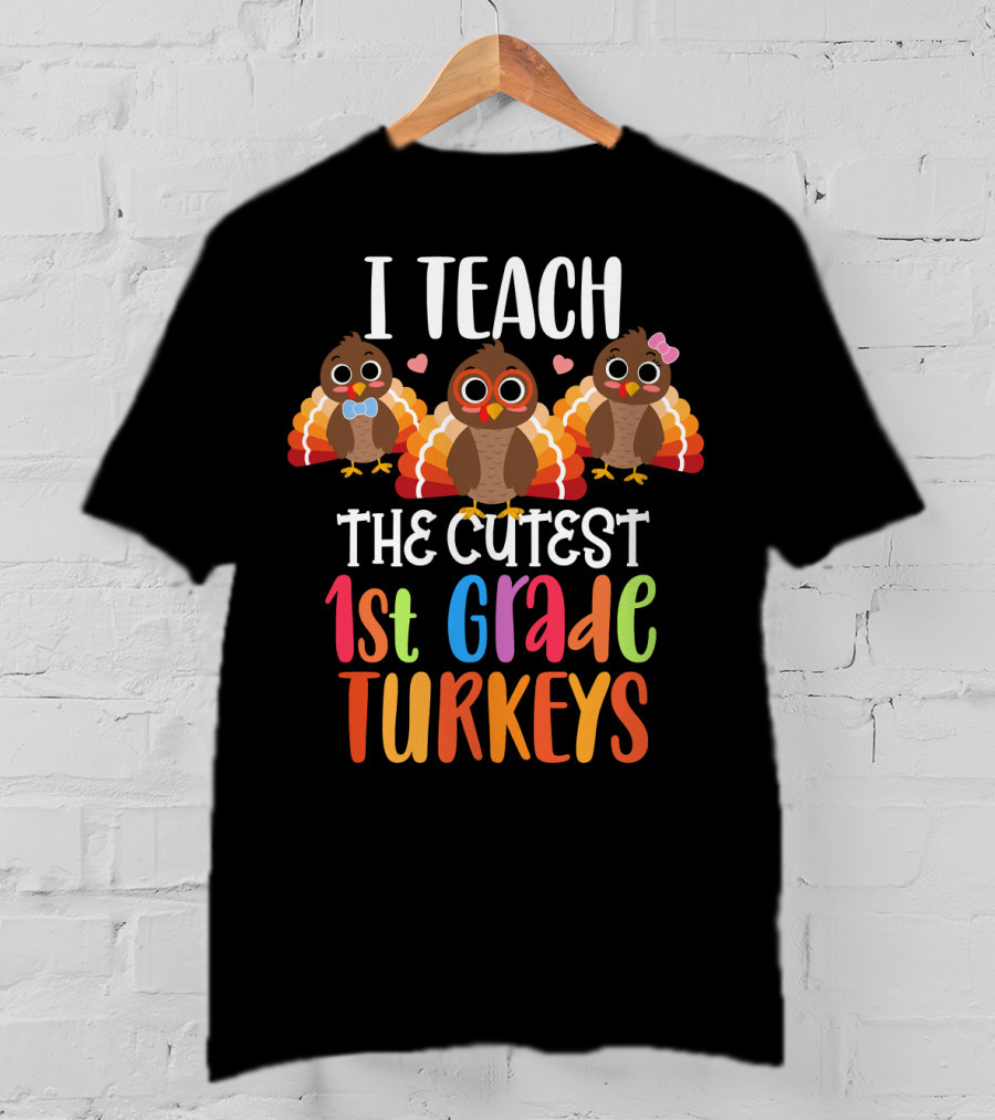 I Teach The Cutest 1st Grade Turkeys T-Shirt