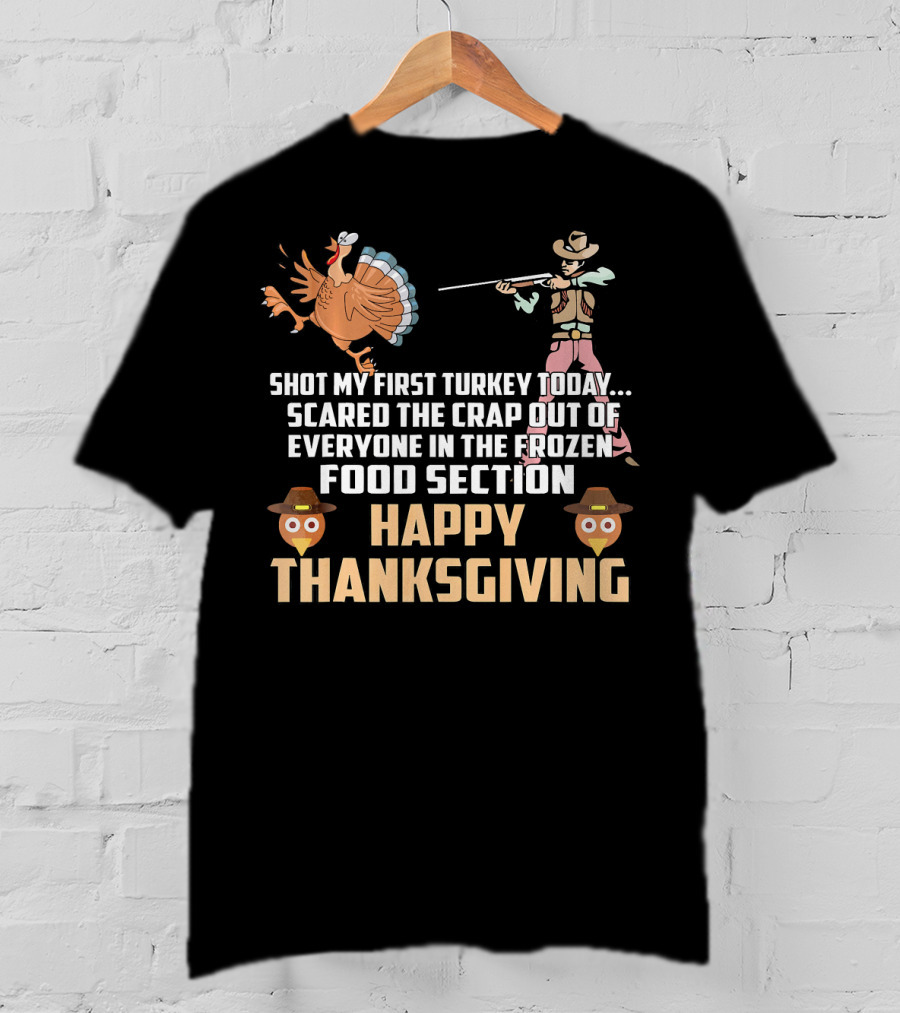 Shot My First Turkey Today Scared Frozen Food Section Happy Thanksgiving T-Shirt