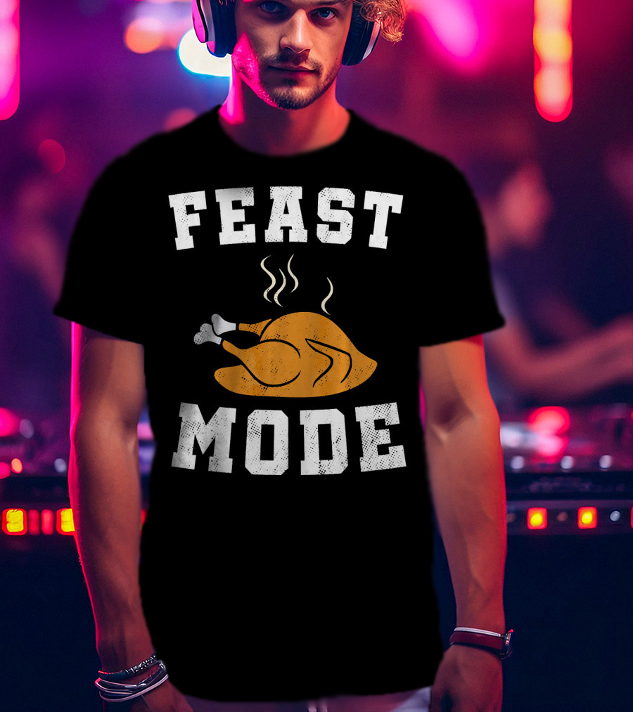 Feast Mode Turkey Funny Happy Thanksgiving T-Shirt