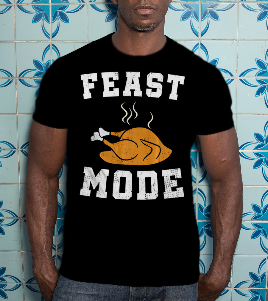Feast Mode Turkey Funny Happy Thanksgiving T-Shirt