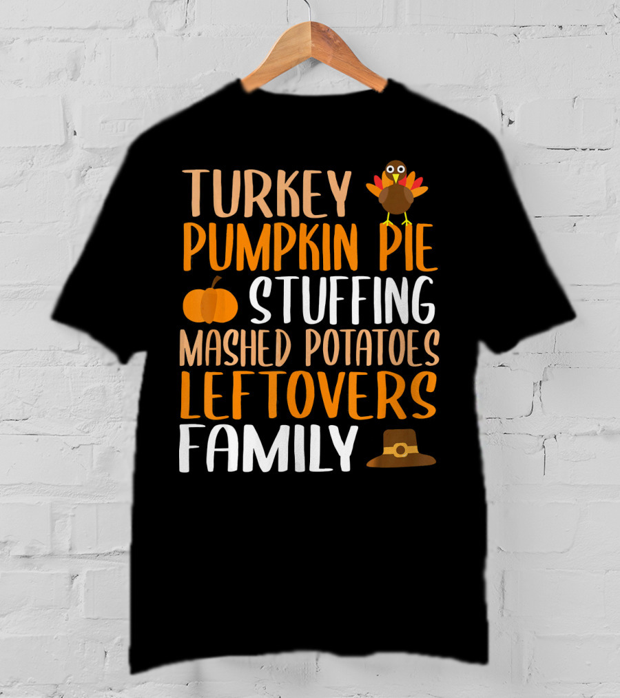 Thanksgiving Turkey Pumpkin Pie Stuffing Mashed Potatoes Leftovers Family T-Shirt