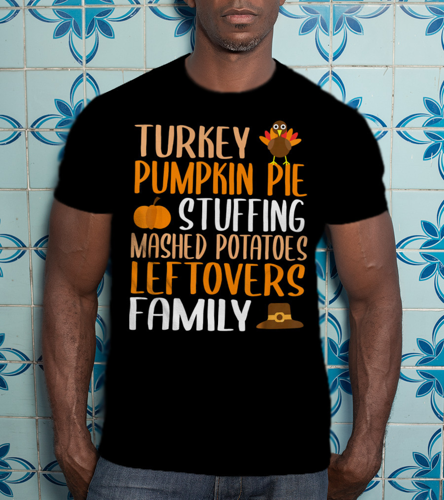 Thanksgiving Turkey Pumpkin Pie Stuffing Mashed Potatoes Leftovers Family T-Shirt