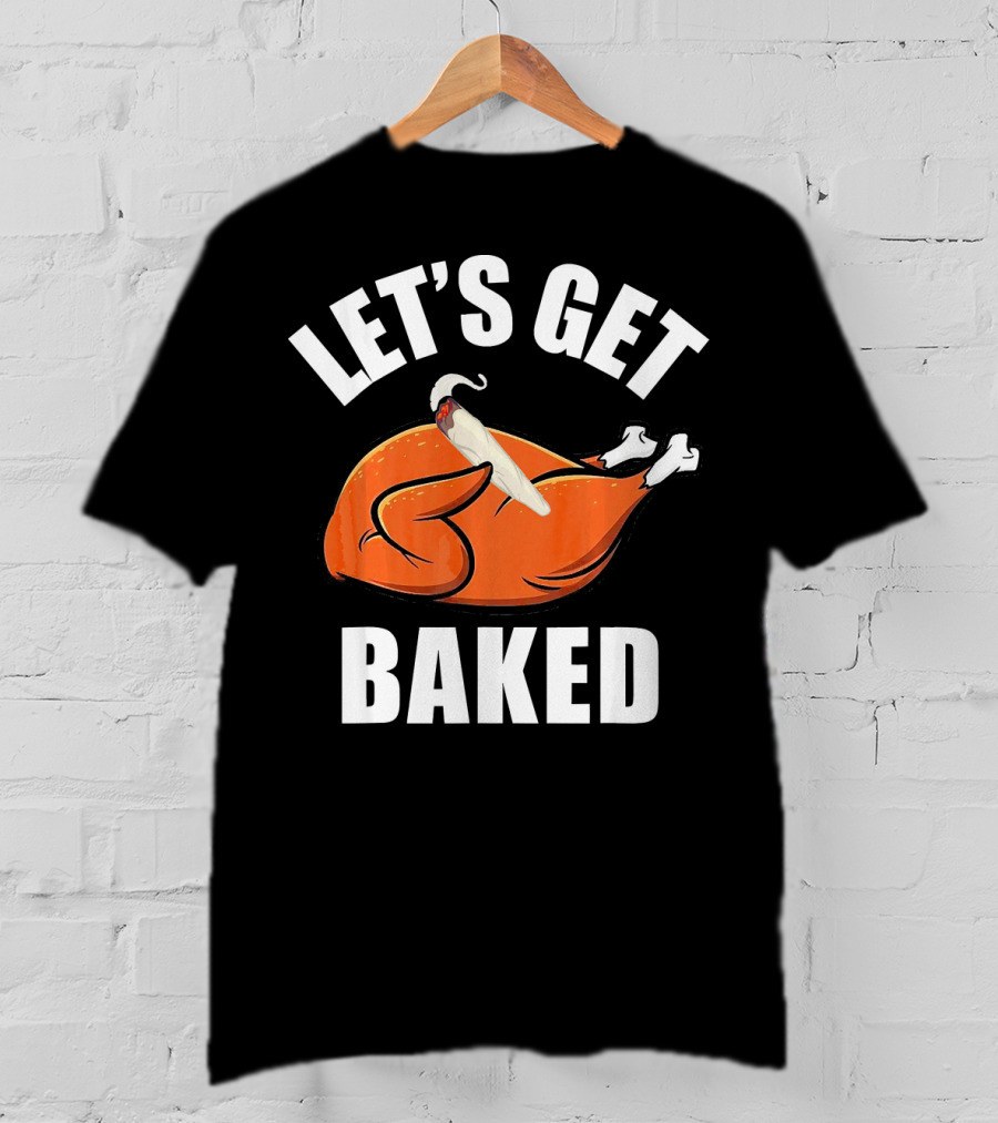Mens Womens Funny Let's Get Baked Turkey Thanksgiving Humor T-Shirt