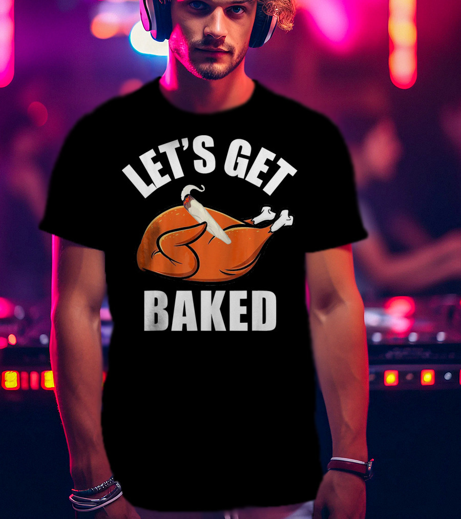 Mens Womens Funny Let's Get Baked Turkey Thanksgiving Humor T-Shirt