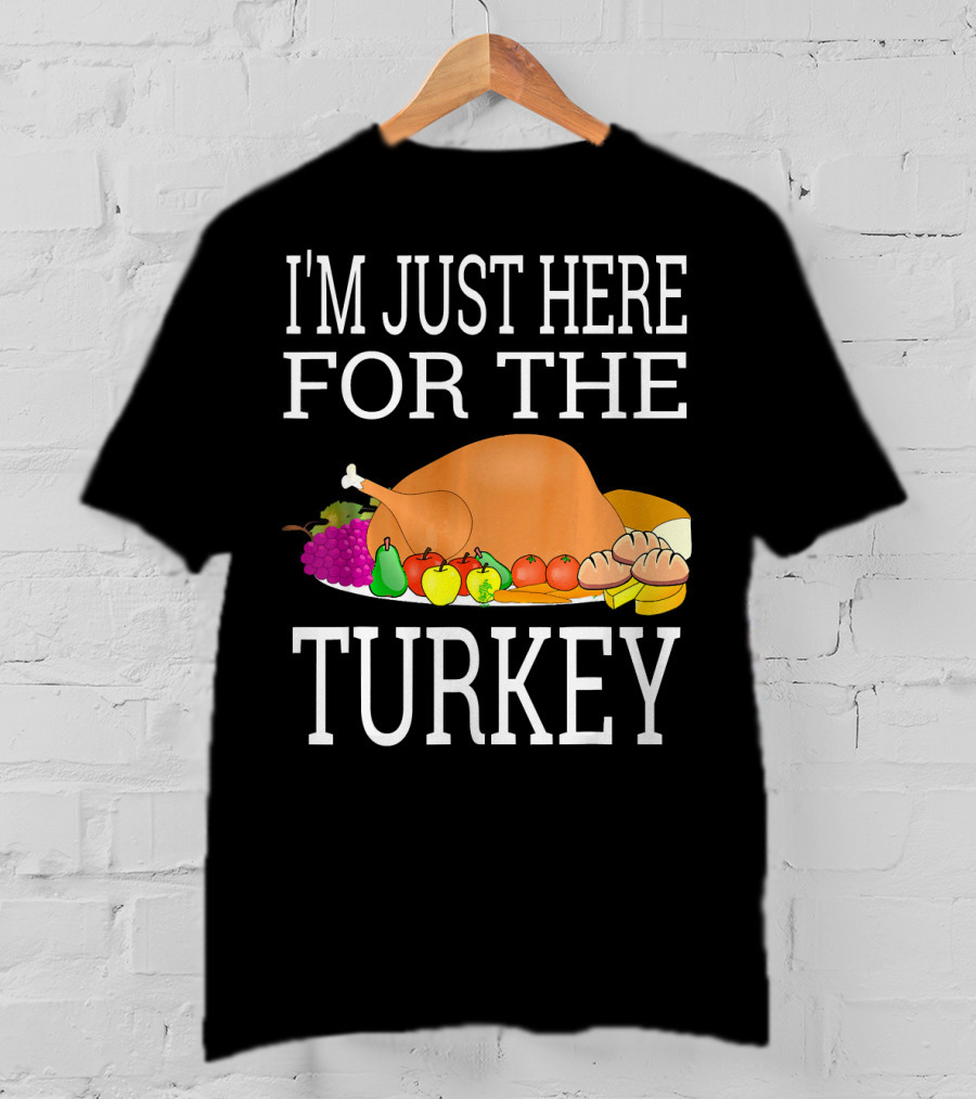 I'm Just Here For The Turkey Funny Thanksgiving Holiday T-Shirt