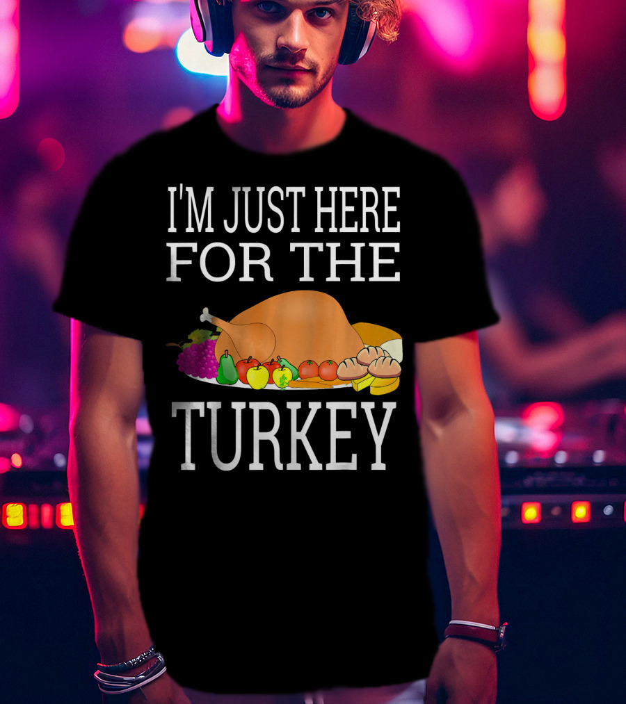 I'm Just Here For The Turkey Funny Thanksgiving Holiday T-Shirt