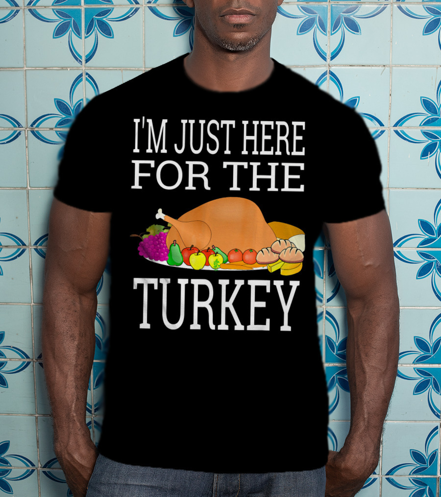 I'm Just Here For The Turkey Funny Thanksgiving Holiday T-Shirt