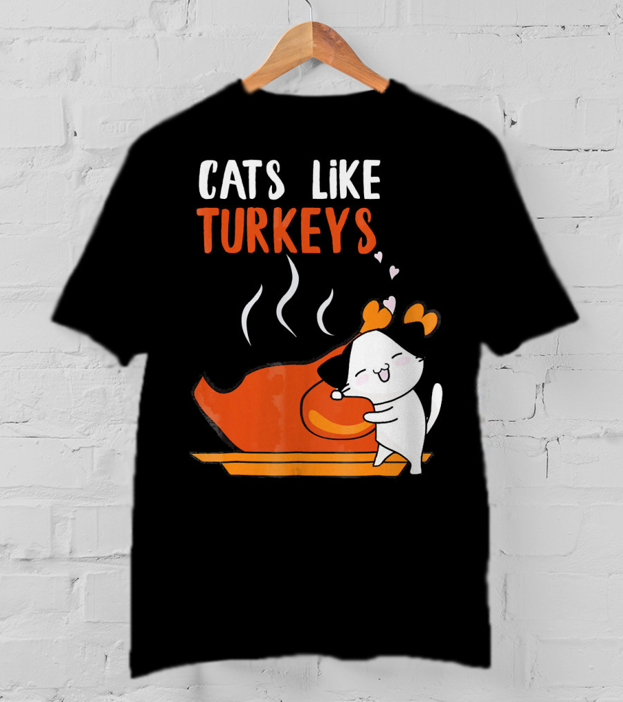 Cats Like Turkeys Funny Thanksgiving Cats And Turkey T-Shirt