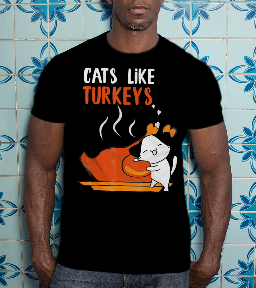 Cats Like Turkeys Funny Thanksgiving Cats And Turkey T-Shirt
