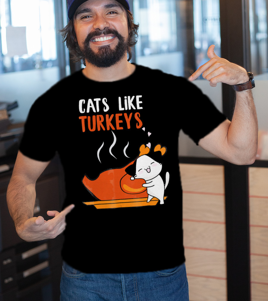 Cats Like Turkeys Funny Thanksgiving Cats And Turkey T-Shirt