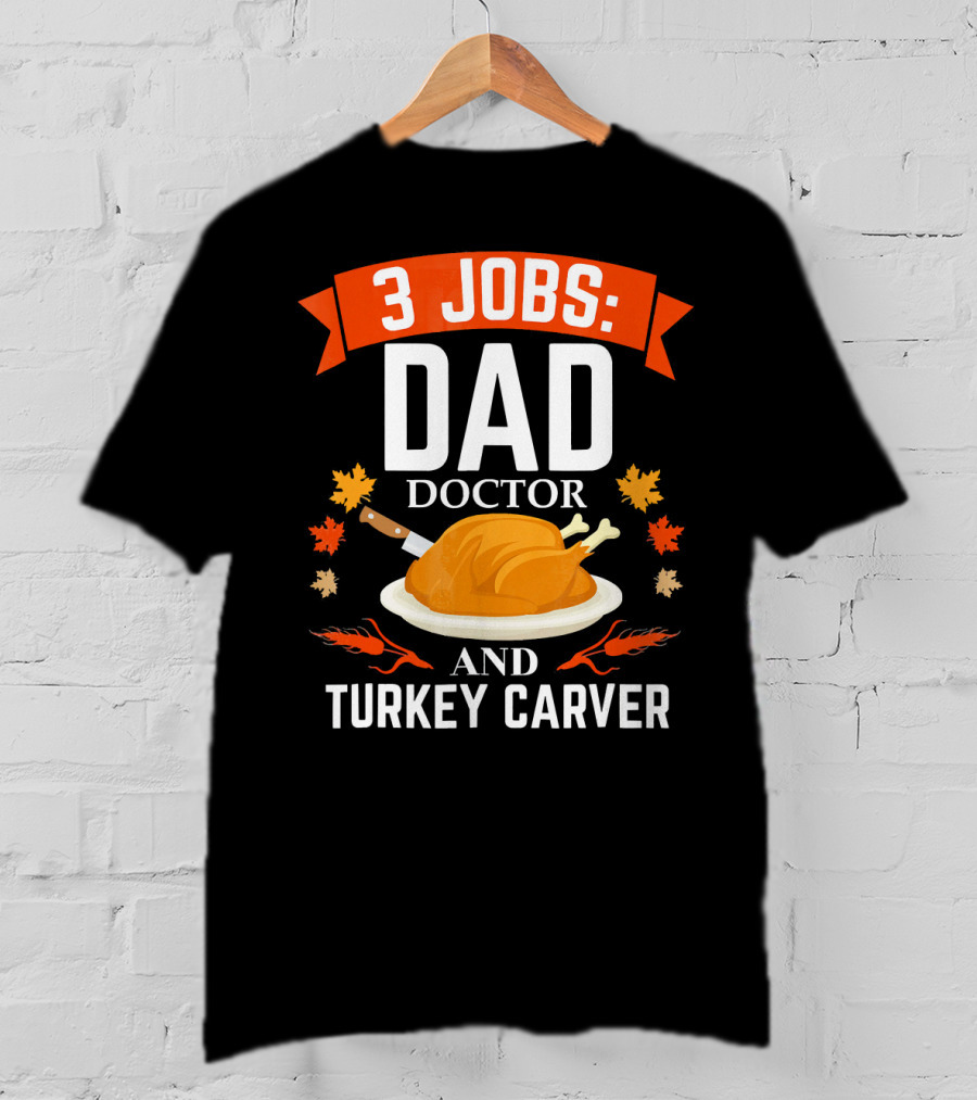 3 Jobs Dad Doctor And Turkey Carver T-Shirt