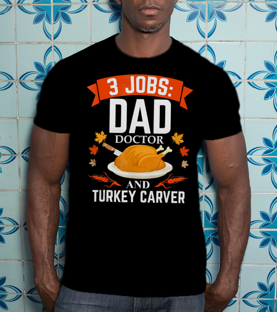 3 Jobs Dad Doctor And Turkey Carver T-Shirt
