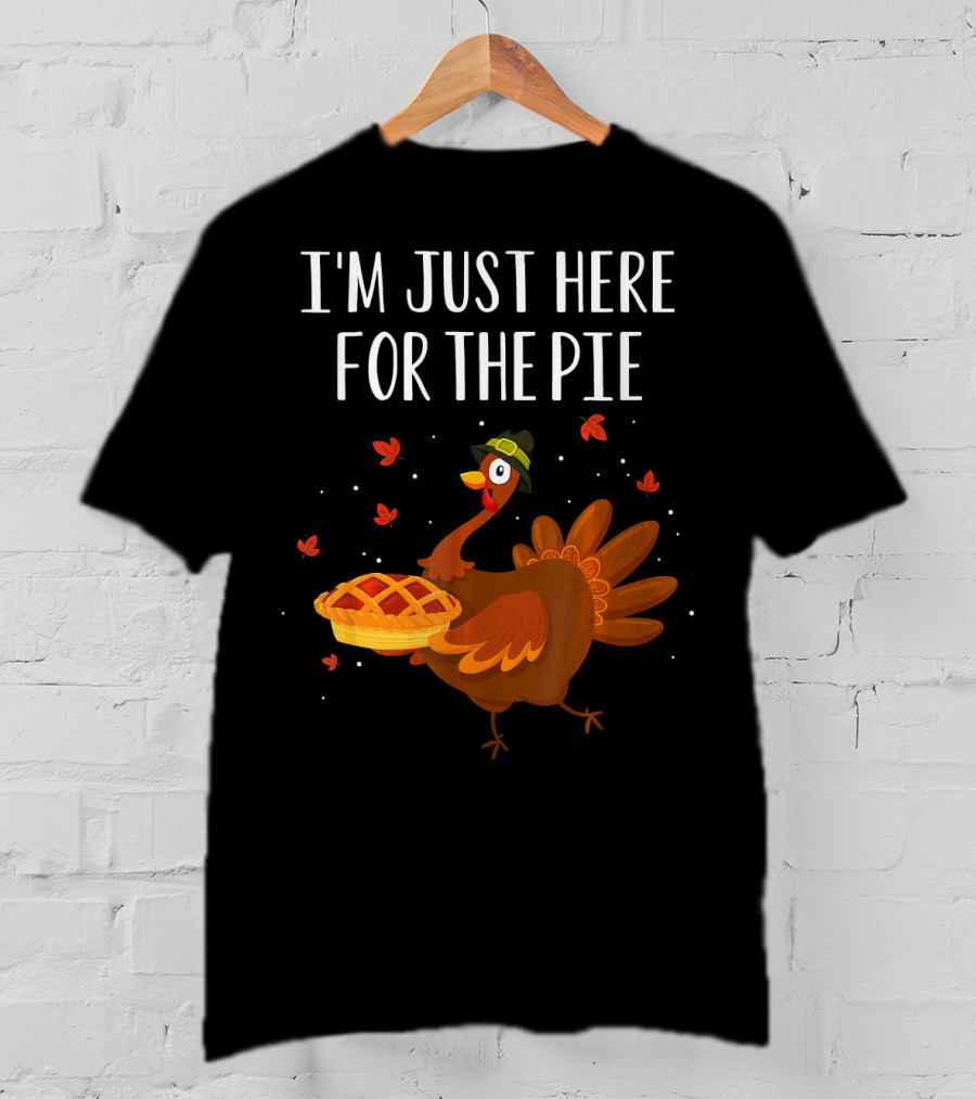 I'm Just Here For The Pie Funny Happy Turkey Thanksgiving T-Shirt