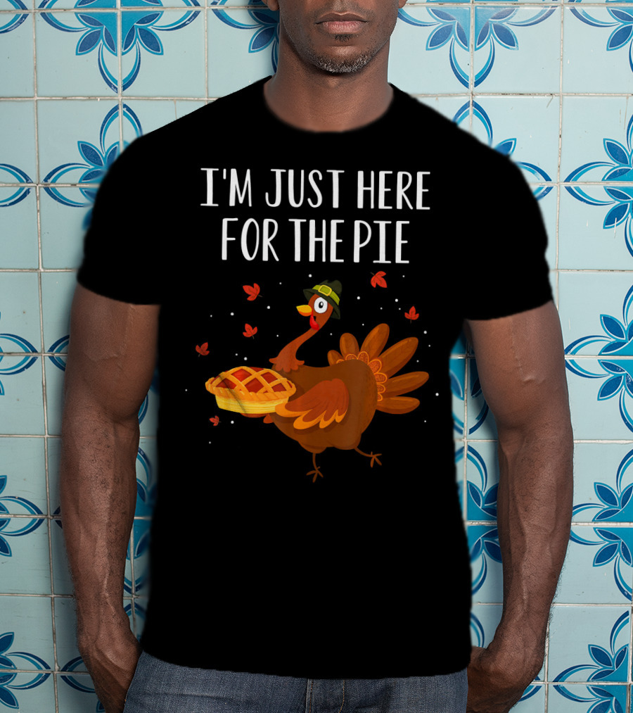 I'm Just Here For The Pie Funny Happy Turkey Thanksgiving T-Shirt