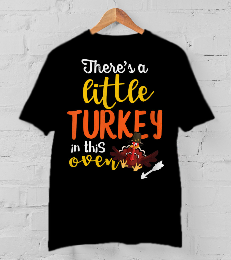 There's A Little Turkey In This Oven T-Shirt
