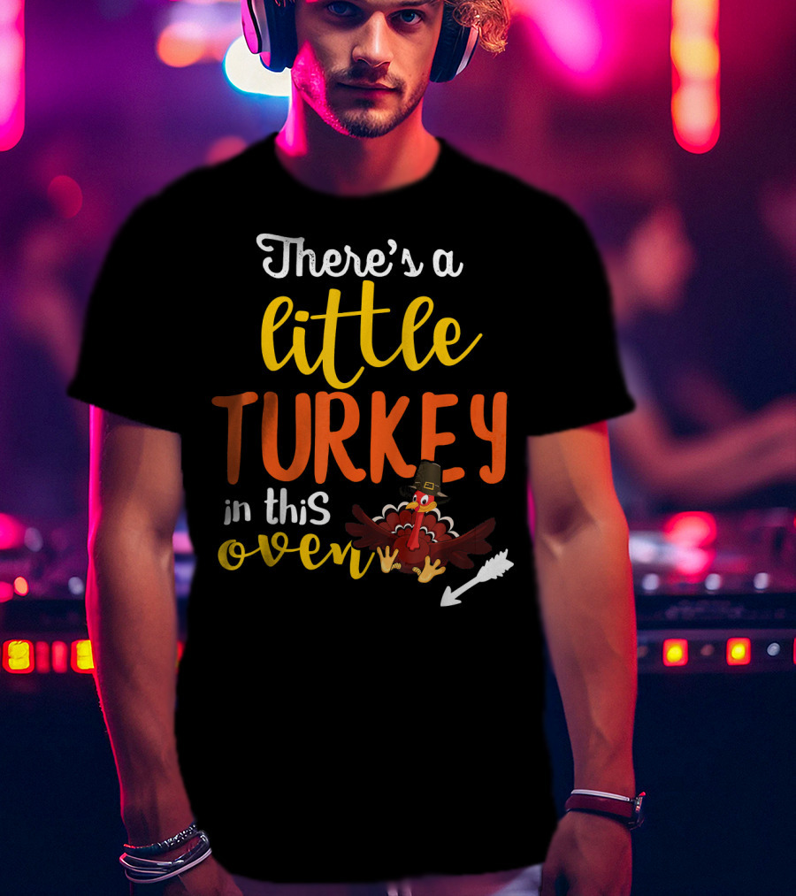 There's A Little Turkey In This Oven T-Shirt
