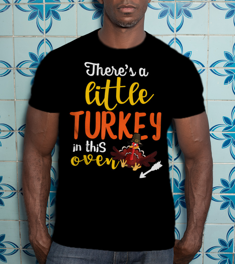 There's A Little Turkey In This Oven T-Shirt
