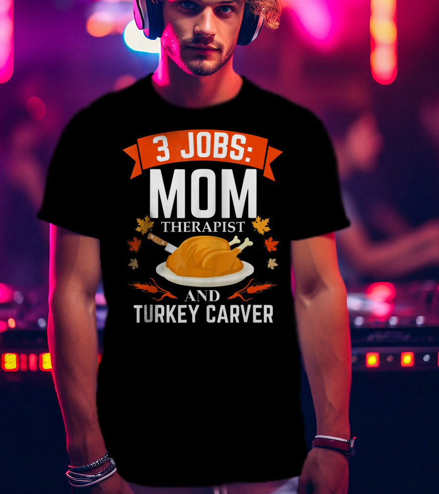 3 Jobs Mom Therapist And Turkey Carver T-Shirt