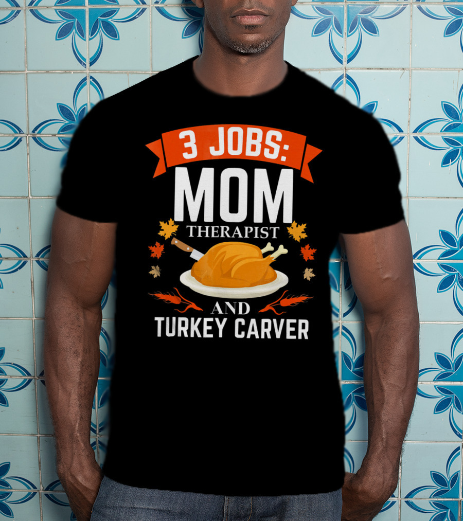 3 Jobs Mom Therapist And Turkey Carver T-Shirt