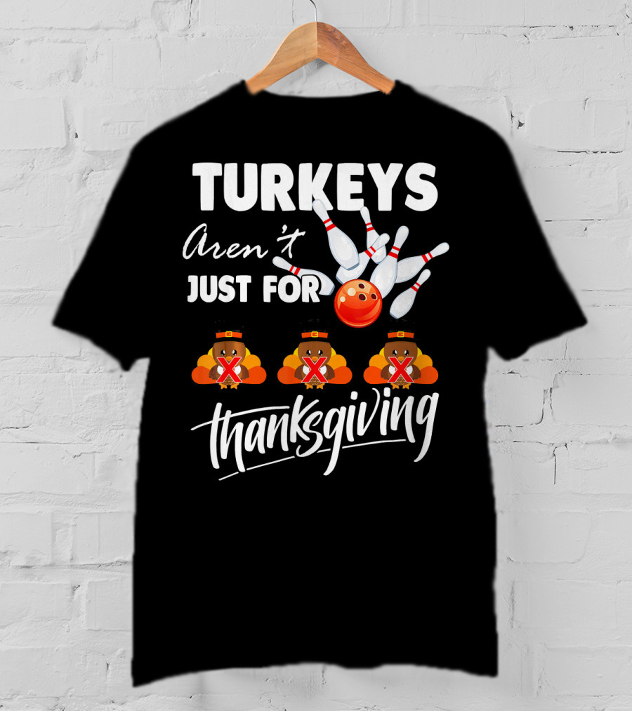 Turkeys Aren't Just For Thanksgiving Bowling Pins Strike T-Shirt