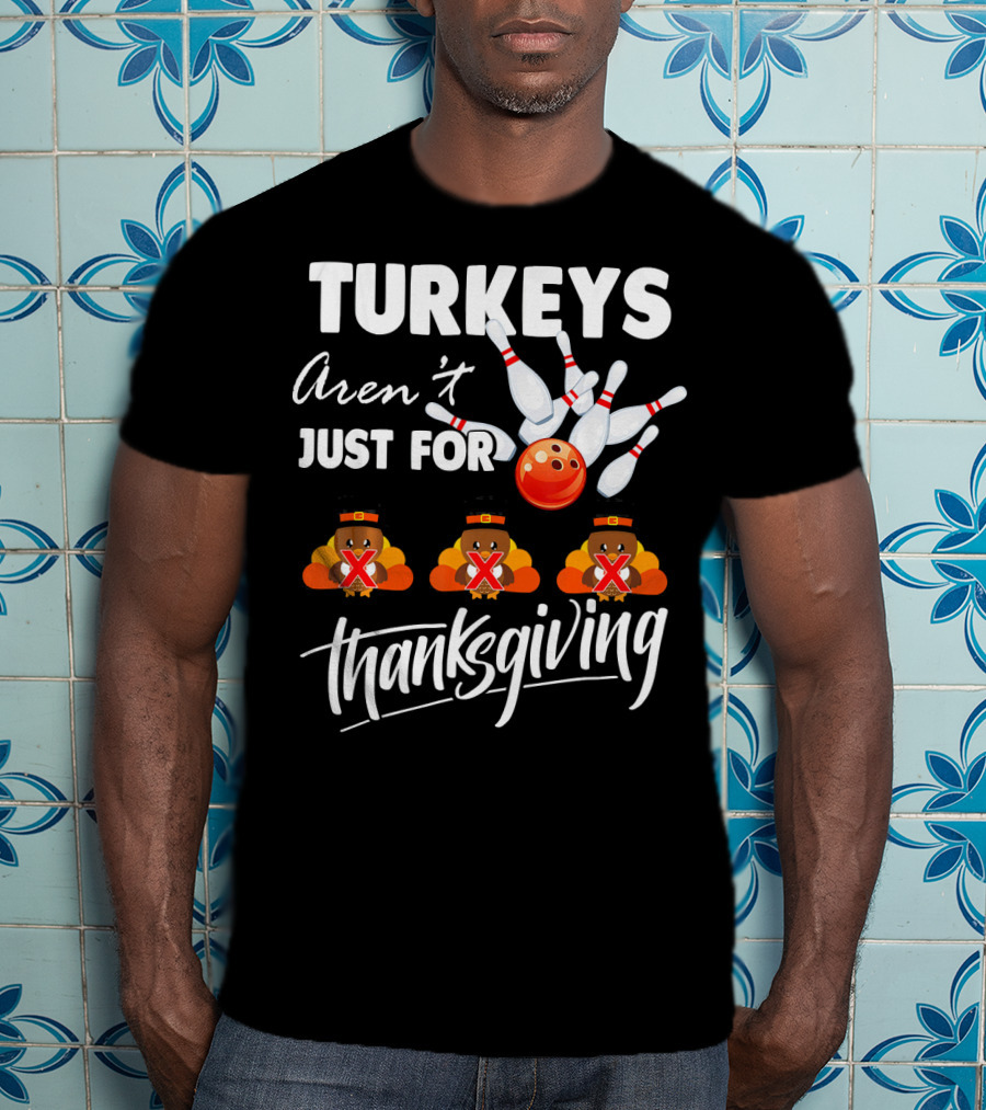 Turkeys Aren't Just For Thanksgiving Bowling Pins Strike T-Shirt