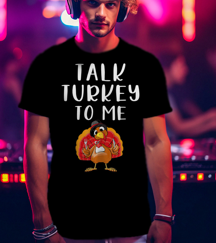 Talk Turkey To Me Thanksgiving Humor Turkey Holding Utensils T-Shirt