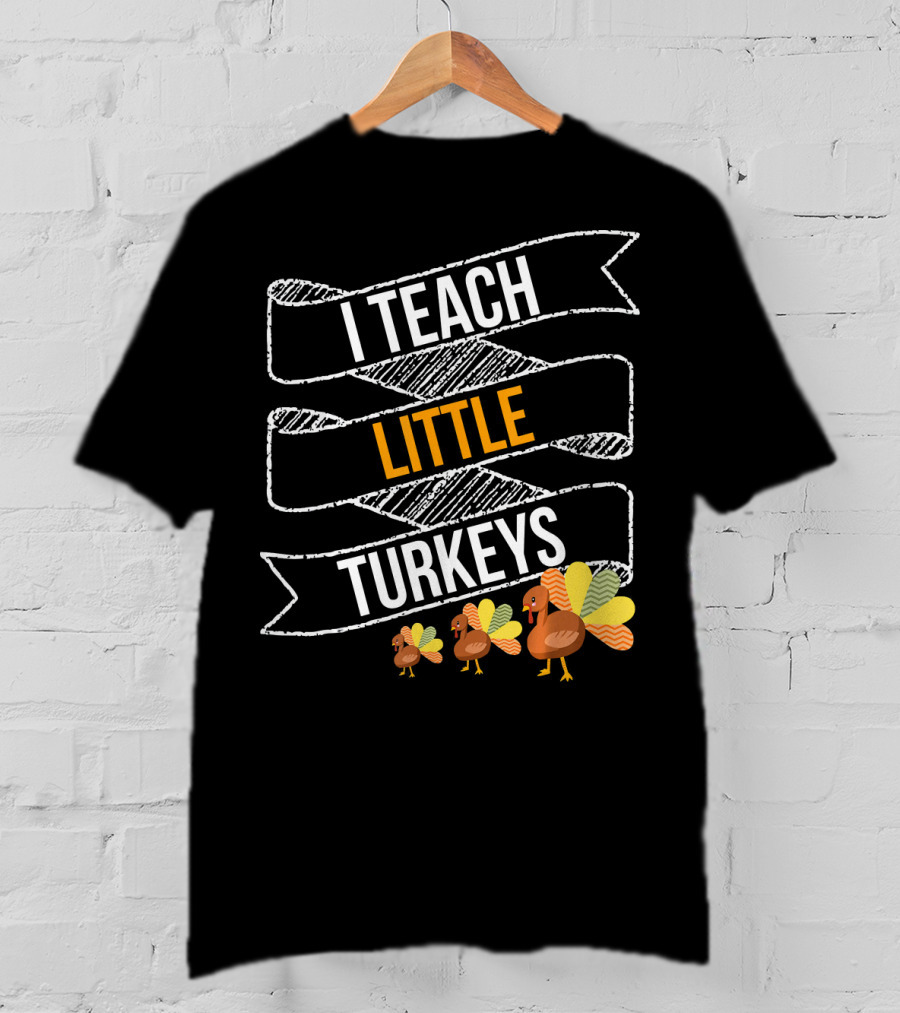 I Teach Little Turkeys Thanksgiving Teacher Humor T-Shirt
