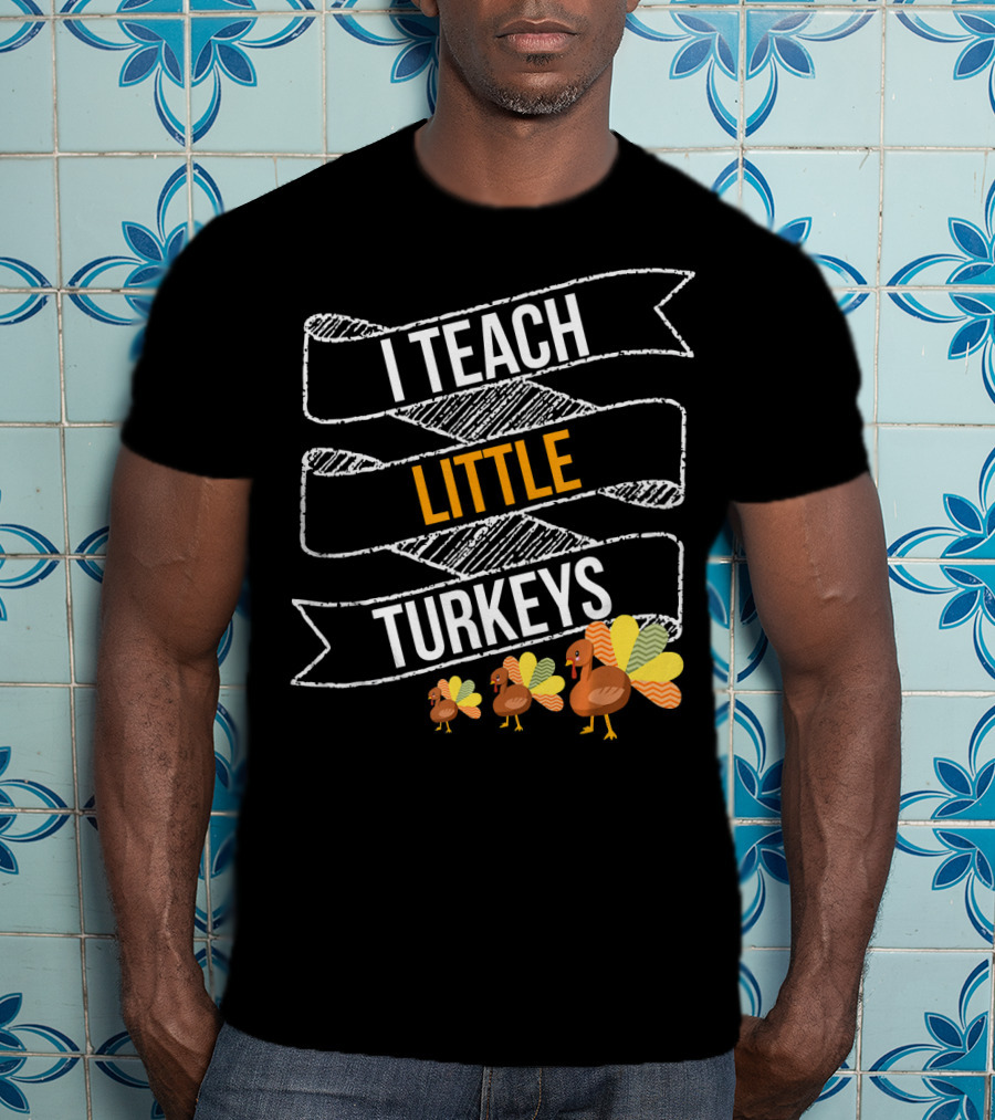 I Teach Little Turkeys Thanksgiving Teacher Humor T-Shirt