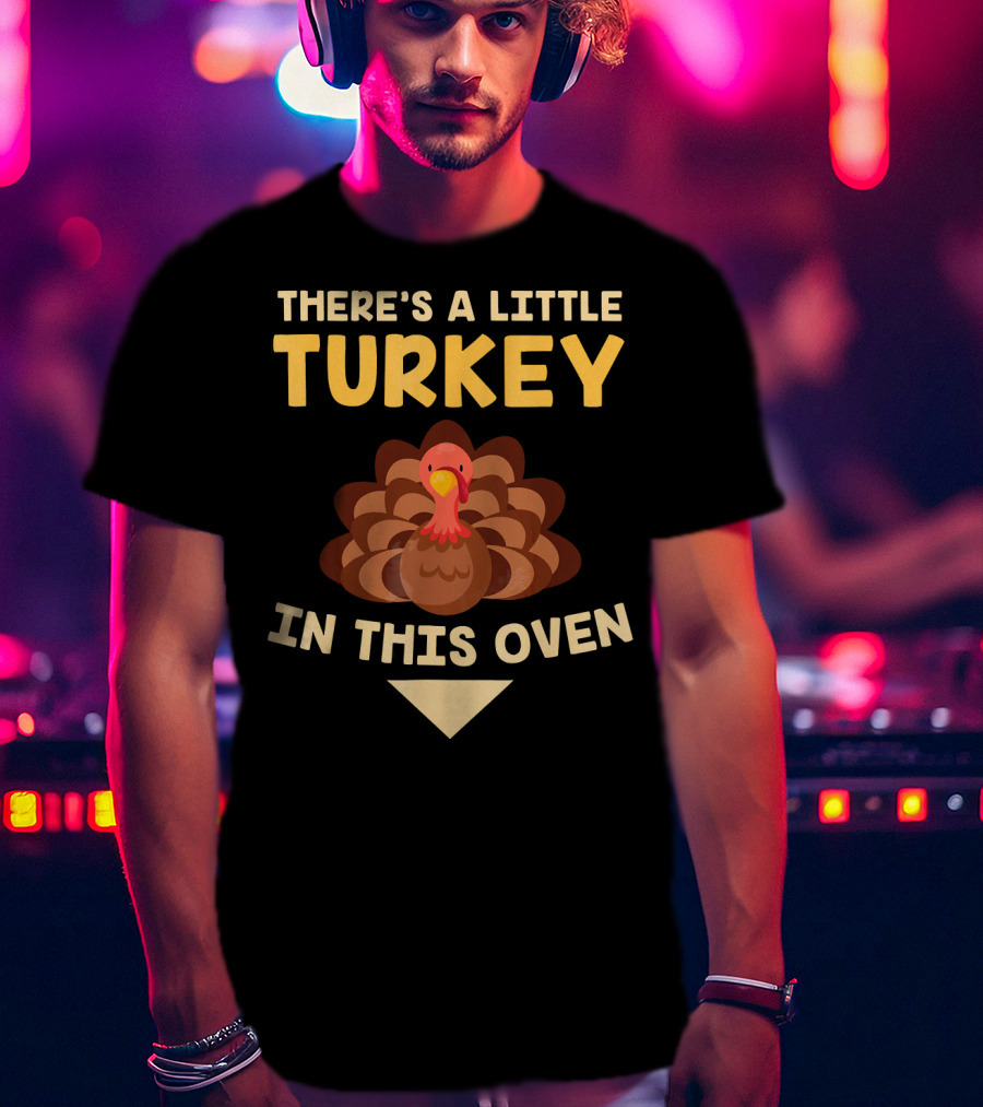 There's A Little Turkey In This Oven Turkey T-Shirt