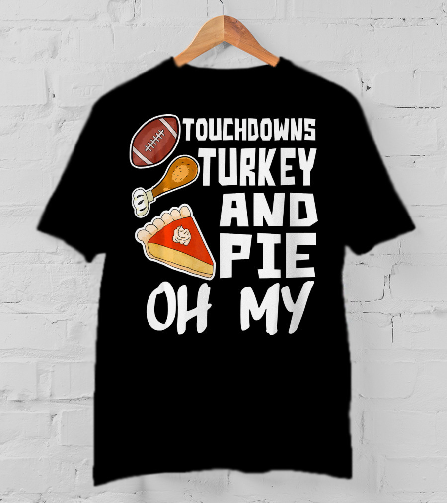 Touchdowns Turkey And Pie Oh My Thanksgiving Holiday Dinner Football T-Shirt