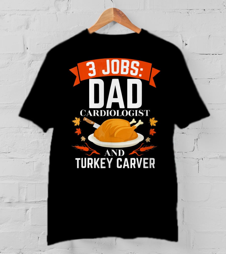 3 Jobs Dad Cardiologist And Turkey Carver T-Shirt