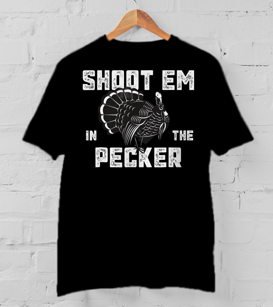 Turkey Hunting Legend Shoot Em In The Pecker T-Shirt