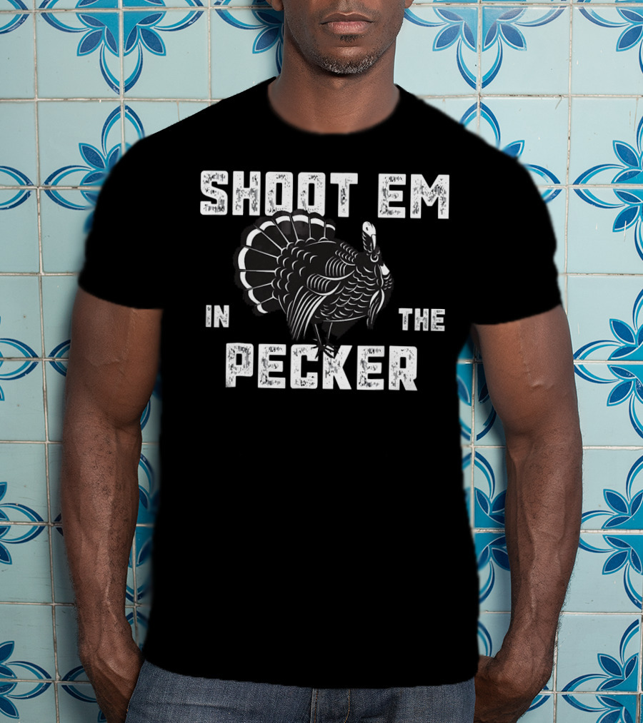 Turkey Hunting Legend Shoot Em In The Pecker T-Shirt