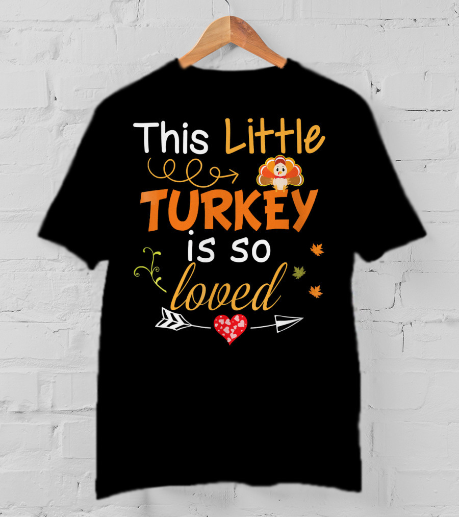 This Little Turkey Is So Loved With Heart And Arrow T-Shirt